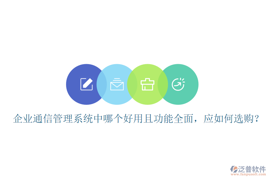  企業(yè)通信管理系統(tǒng)中哪個(gè)好用且功能全面，應(yīng)如何選購(gòu)？