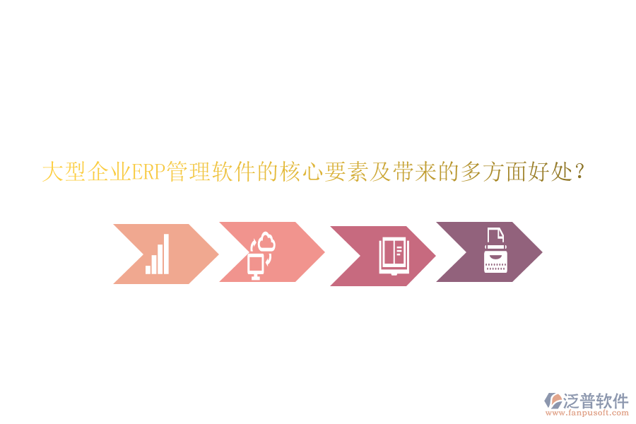 大型企業(yè)ERP管理軟件的核心要素及帶來(lái)的多方面好處？