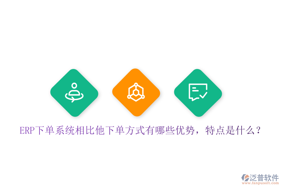 ERP下單系統(tǒng)相比他下單方式有哪些優(yōu)勢(shì)，特點(diǎn)是什么？