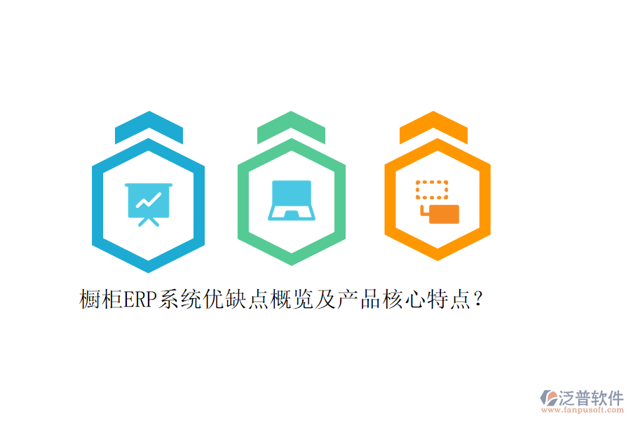 櫥柜ERP系統(tǒng)優(yōu)缺點概覽及產(chǎn)品核心特點？