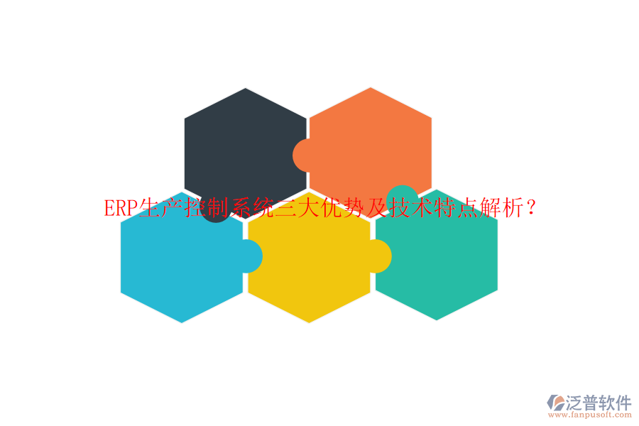 ERP生產(chǎn)控制系統(tǒng)三大優(yōu)勢及技術特點解析？
