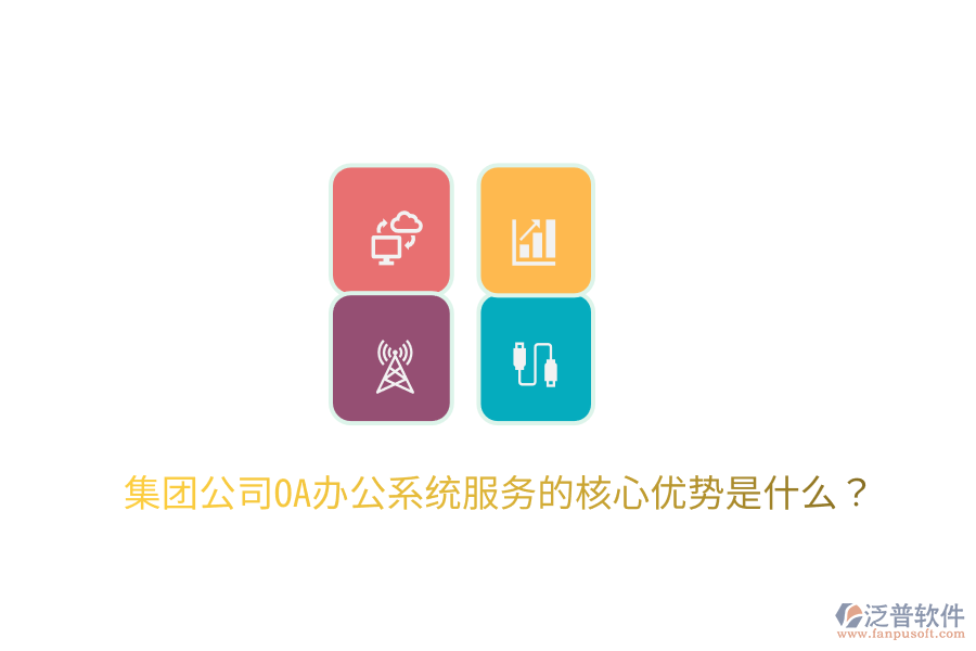  集團公司OA辦公系統(tǒng)服務(wù)的核心優(yōu)勢是什么？