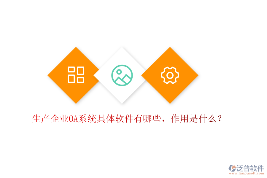  生產(chǎn)企業(yè)OA系統(tǒng)具體軟件有哪些，作用是什么？