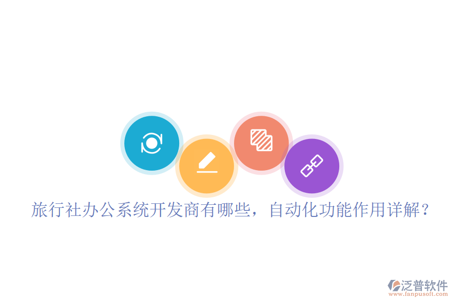  旅行社辦公系統(tǒng)開發(fā)商有哪些，自動化功能作用詳解？