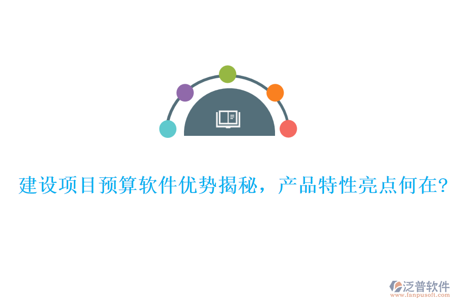 建設(shè)項目預(yù)算軟件優(yōu)勢揭秘，產(chǎn)品特性亮點何在?
