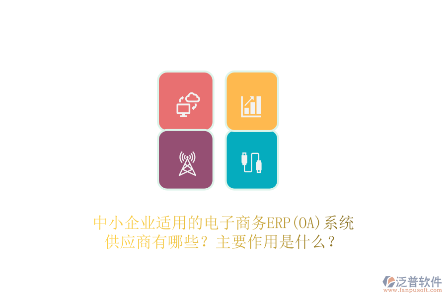 中小企業(yè)適用的電子商務(wù)ERP(OA)系統(tǒng)供應(yīng)商有哪些？主要作用是什么？