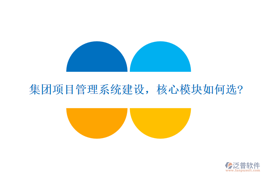 集團(tuán)項(xiàng)目管理系統(tǒng)建設(shè)，核心模塊如何選?