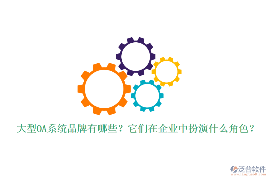 大型OA系統(tǒng)品牌有哪些？它們在企業(yè)中扮演什么角色？