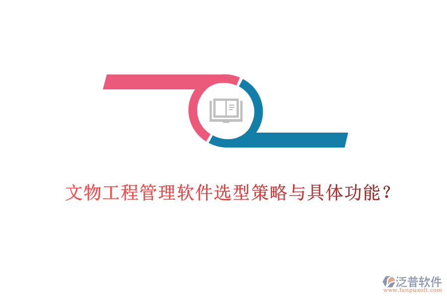 文物工程管理軟件選型策略與具體功能？