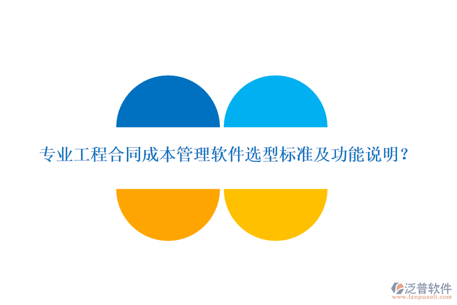 專(zhuān)業(yè)工程合同成本管理軟件選型標(biāo)準(zhǔn)及功能說(shuō)明？