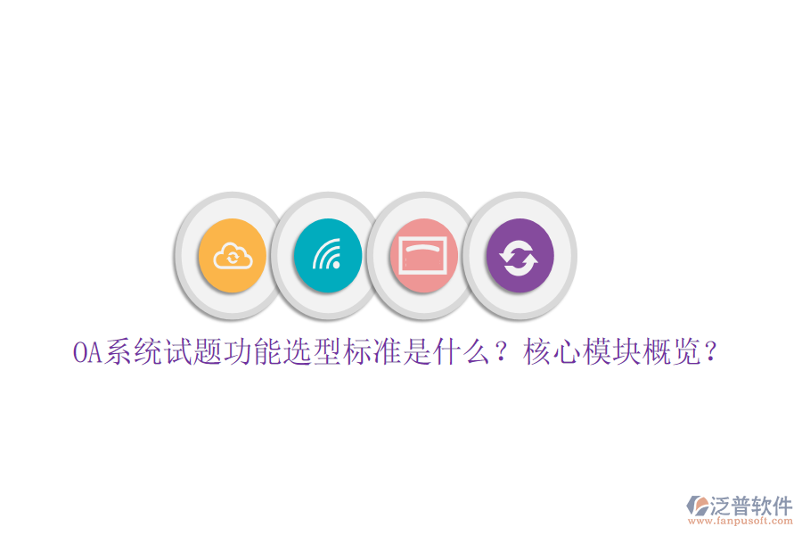  OA系統(tǒng)試題功能選型標(biāo)準(zhǔn)是什么？核心模塊概覽？