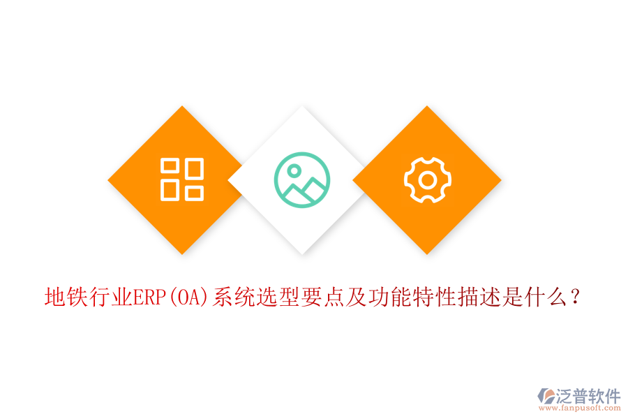 地鐵行業(yè)ERP(OA)系統(tǒng)選型要點及功能特性描述是什么？