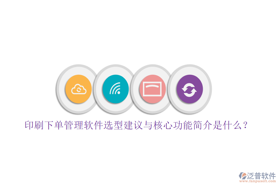 印刷下單管理軟件選型建議與核心功能簡介是什么？