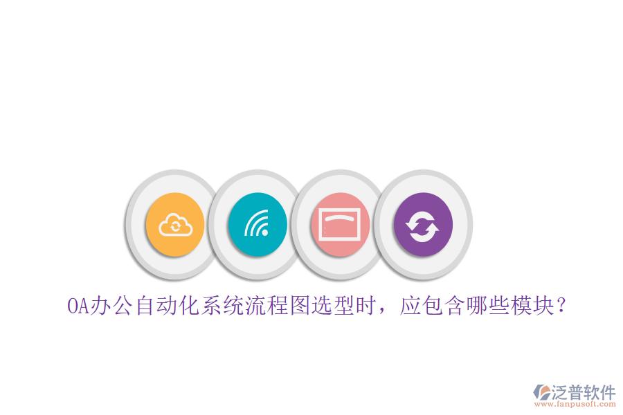 OA辦公自動(dòng)化系統(tǒng)流程圖選型時(shí)，應(yīng)包含哪些模塊？