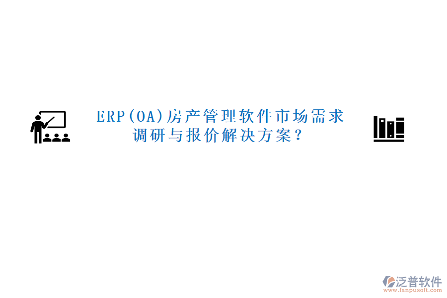 ERP(OA)房產(chǎn)管理軟件市場需求調(diào)研與報價解決方案？
