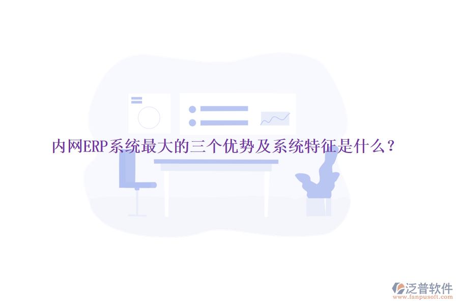 內(nèi)網(wǎng)ERP系統(tǒng)最大的三個(gè)優(yōu)勢(shì)及系統(tǒng)特征是什么？