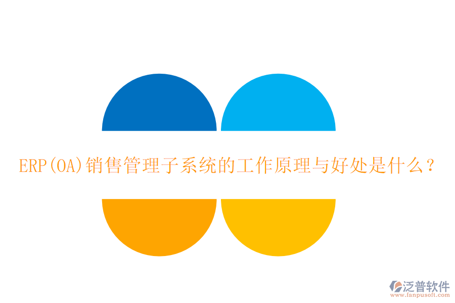 ERP(OA)銷售管理子系統(tǒng)的工作原理與好處是什么？