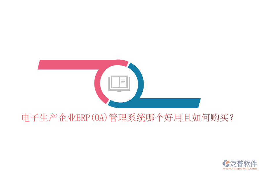 電子生產(chǎn)企業(yè)ERP(OA)管理系統(tǒng)哪個好用且如何購買？