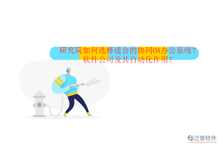 研究院如何選擇適合的協(xié)同OA辦公系統(tǒng)？軟件公司及其自動化作用？