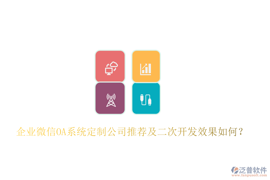  企業(yè)微信OA系統(tǒng)定制公司推薦及二次開發(fā)效果如何？