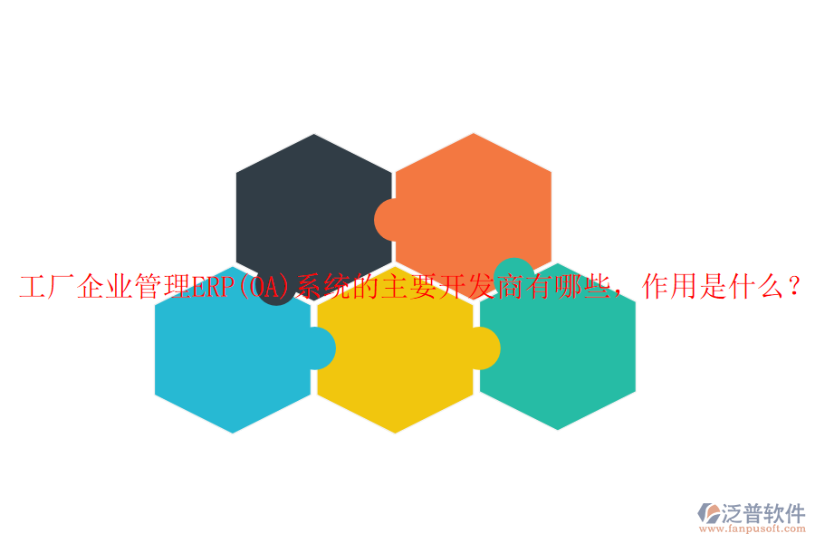 工廠企業(yè)管理ERP(OA)系統(tǒng)的主要開發(fā)商有哪些，作用是什么？