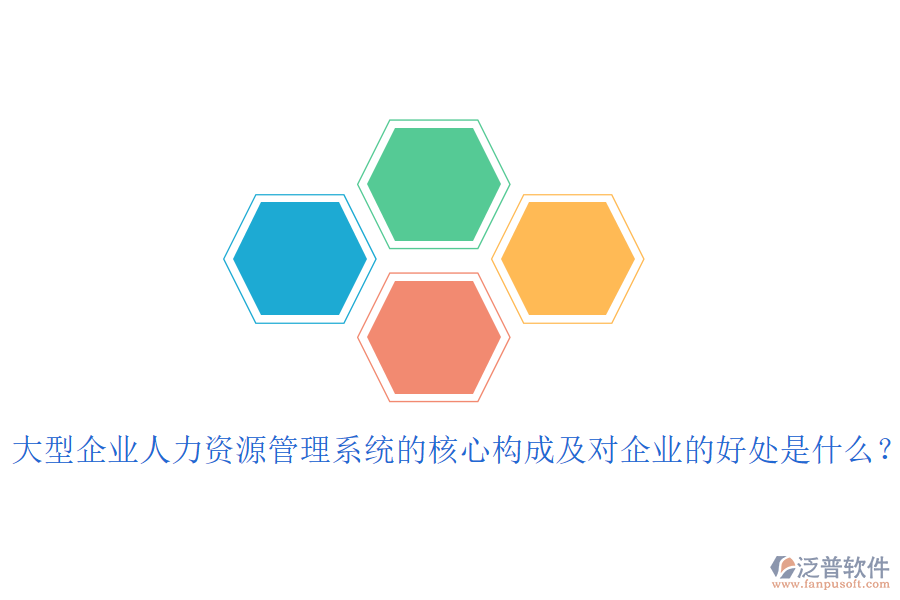大型企業(yè)人力資源管理系統(tǒng)的核心構(gòu)成及對(duì)企業(yè)的好處是什么？