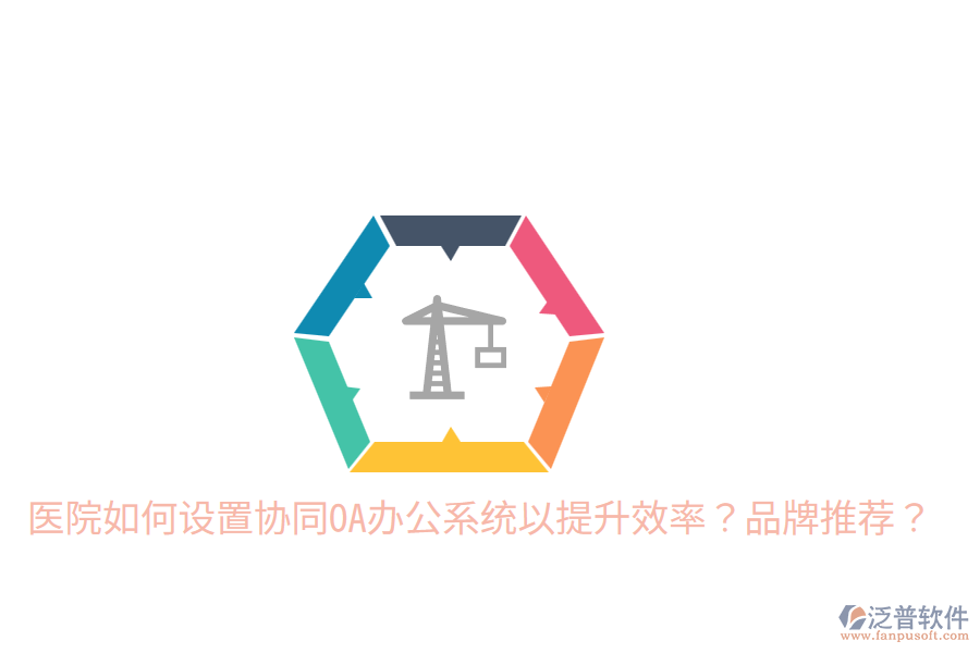  醫(yī)院如何設(shè)置協(xié)同OA辦公系統(tǒng)以提升效率？品牌推薦？
