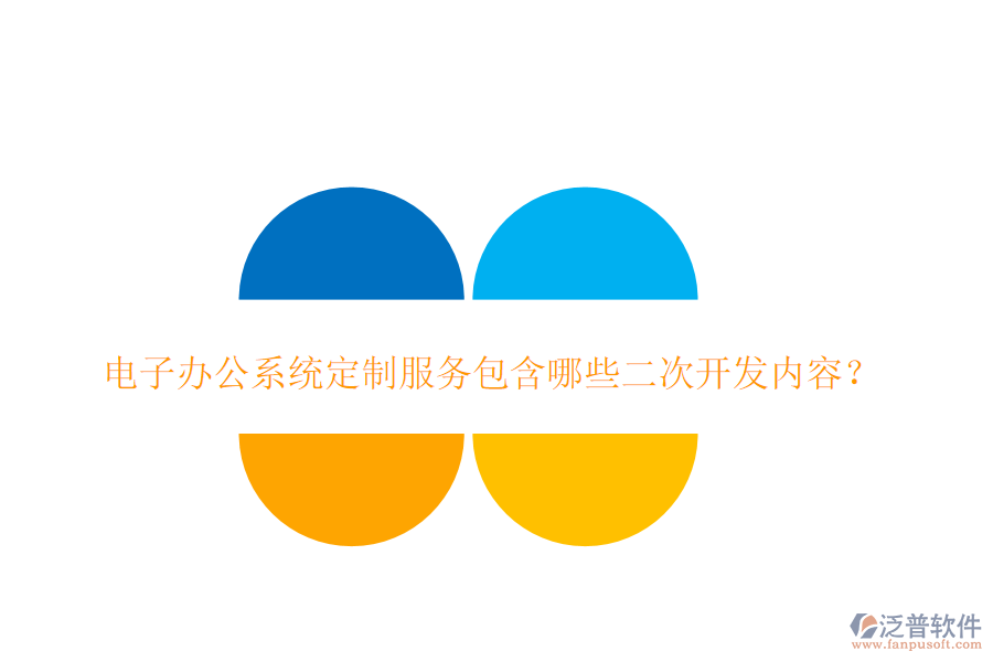 電子辦公系統(tǒng)定制服務(wù)包含哪些二次開(kāi)發(fā)內(nèi)容？