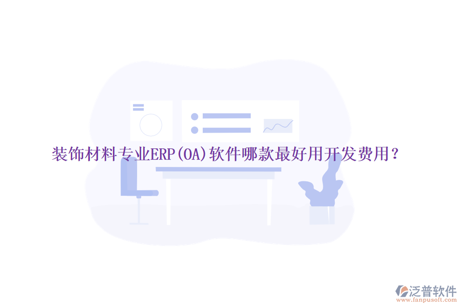 裝飾材料專業(yè)ERP(OA)軟件哪款最好用開發(fā)費(fèi)用？
