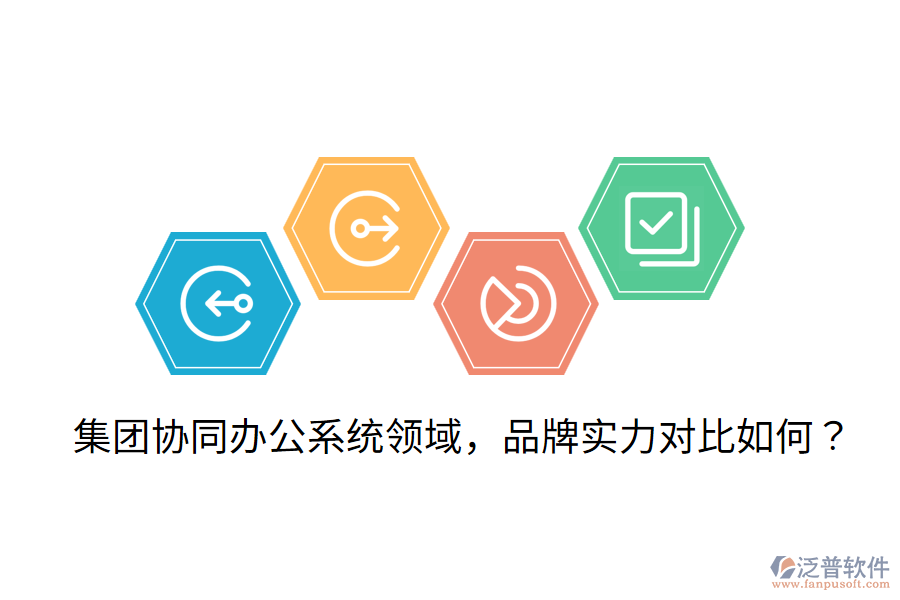  集團(tuán)協(xié)同辦公系統(tǒng)領(lǐng)域，品牌實力對比如何？