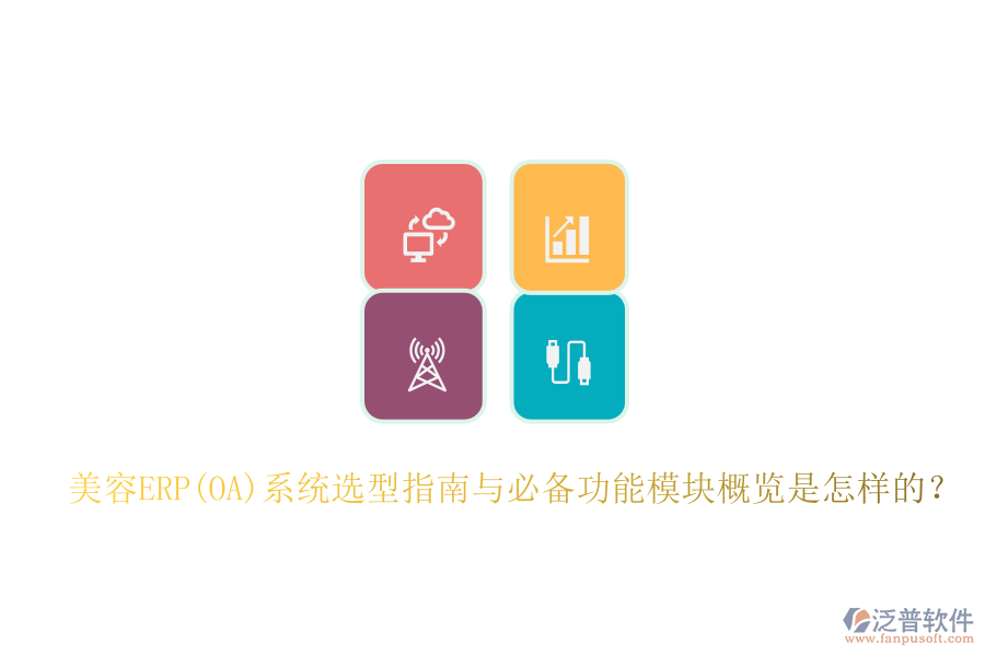 美容ERP(OA)系統(tǒng)選型指南與必備功能模塊概覽是怎樣的？