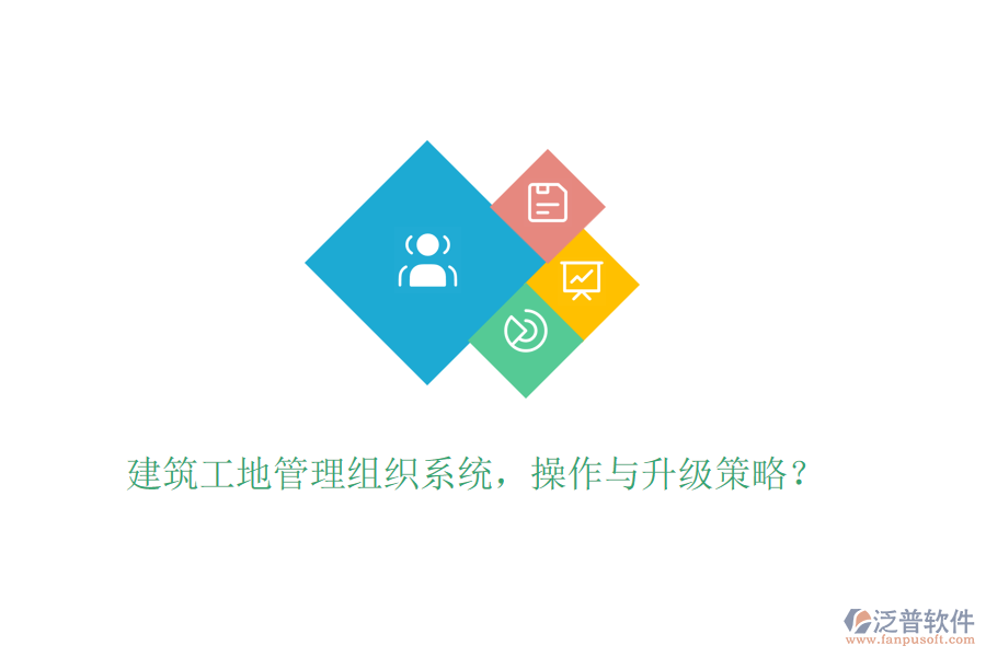 建筑工地管理組織系統(tǒng)，操作與升級策略？