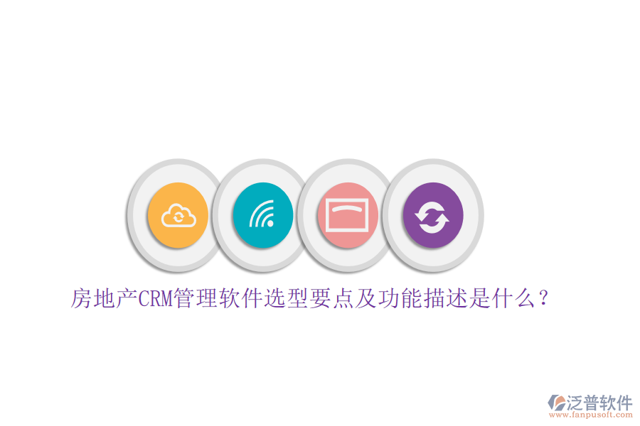 房地產(chǎn)CRM管理軟件選型要點(diǎn)及功能描述是什么？