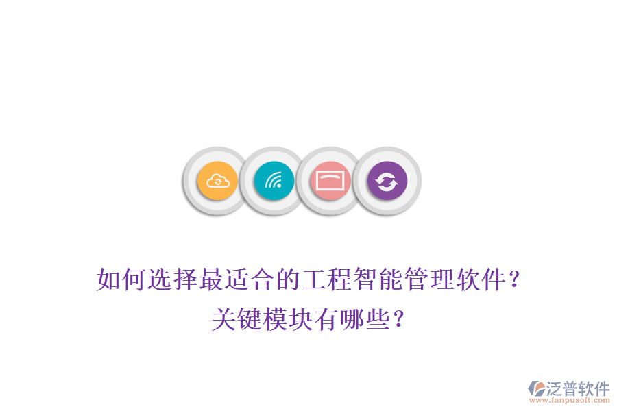 如何選擇最適合的工程智能管理軟件？關(guān)鍵模塊有哪些？
