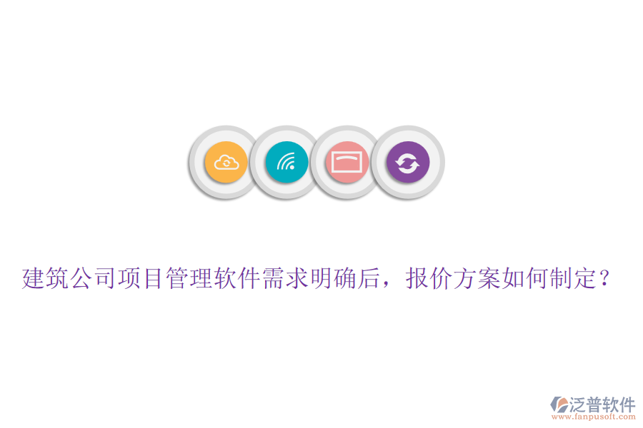 建筑公司項目管理軟件需求明確后，報價方案如何制定？