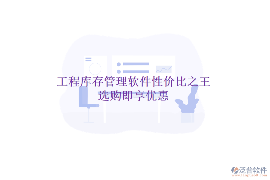 工程庫(kù)存管理軟件性?xún)r(jià)比之王，選購(gòu)即享優(yōu)惠