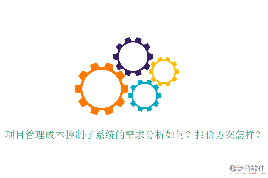 項目管理成本控制子系統(tǒng)的需求分析如何？報價方案怎樣？