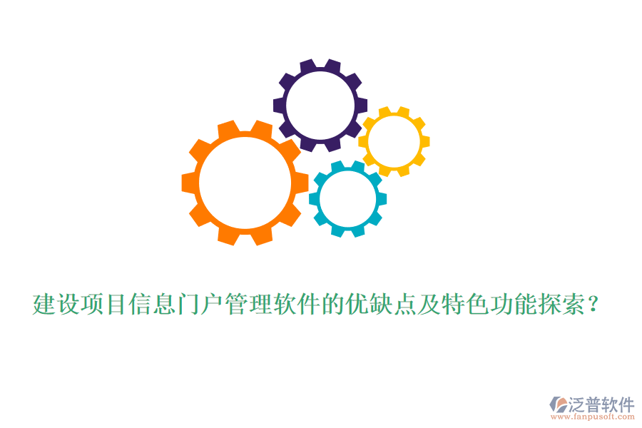建設(shè)項目信息門戶管理軟件的優(yōu)缺點及特色功能探索？