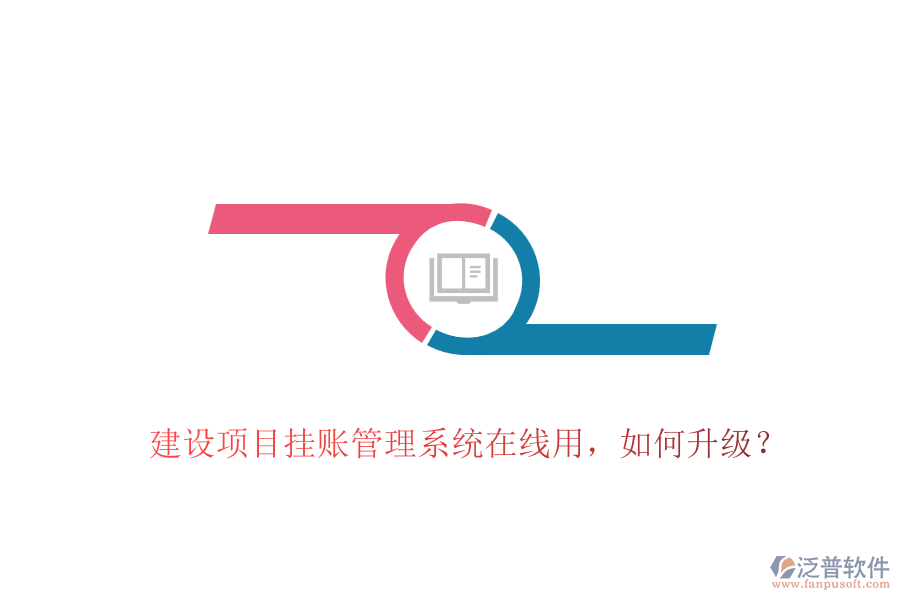建設(shè)項(xiàng)目掛賬管理系統(tǒng)在線用，如何升級(jí)？