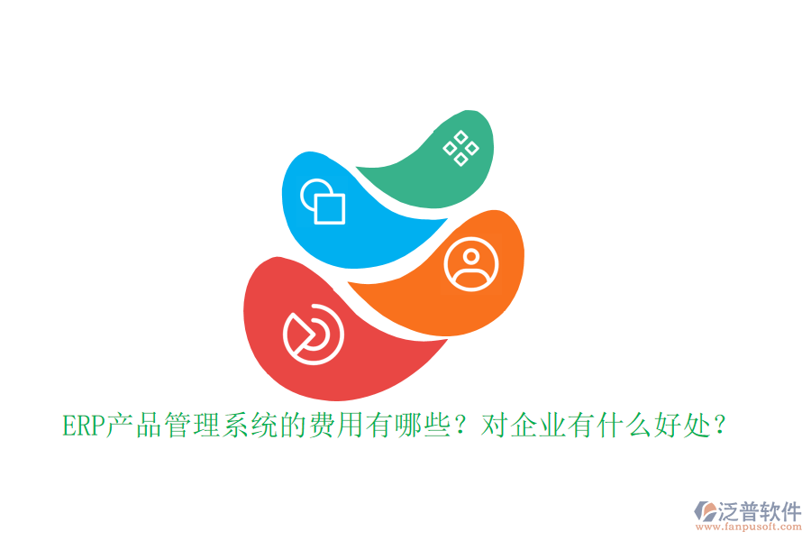ERP產(chǎn)品管理系統(tǒng)的費(fèi)用有哪些？對(duì)企業(yè)有什么好處？