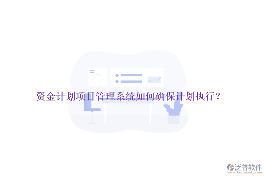資金計(jì)劃項(xiàng)目管理系統(tǒng)如何確保計(jì)劃執(zhí)行？