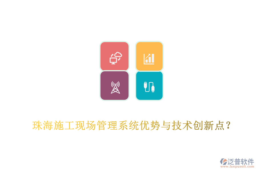 珠海施工現(xiàn)場(chǎng)管理系統(tǒng)優(yōu)勢(shì)與技術(shù)創(chuàng)新點(diǎn)？