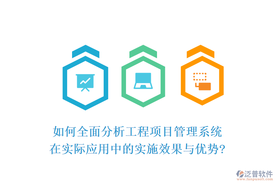 如何全面分析工程項目管理系統(tǒng)在實際應(yīng)用中的實施效果與優(yōu)勢?