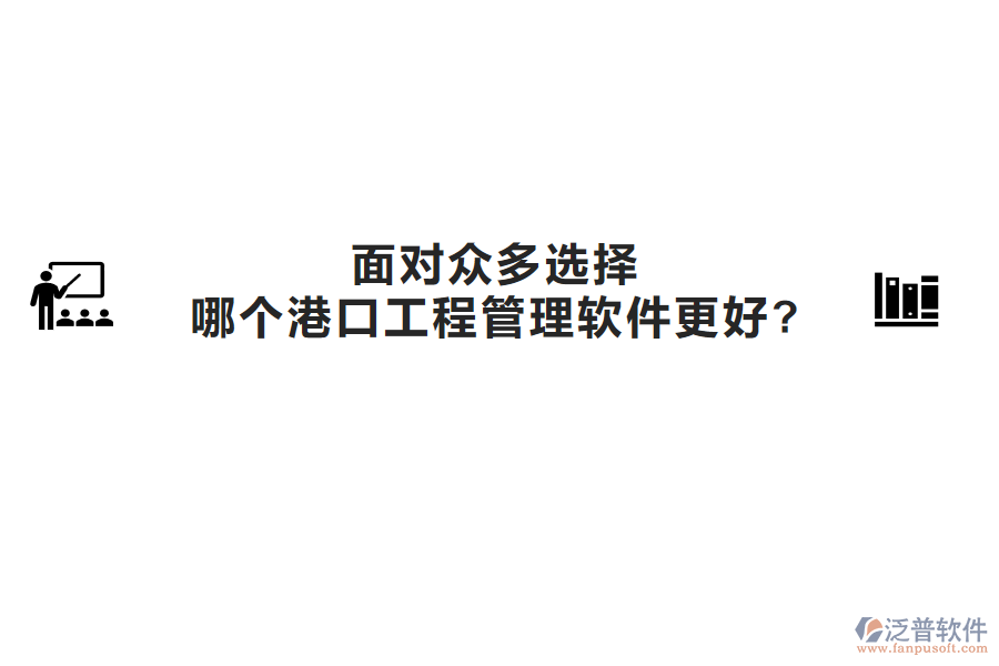 面對(duì)眾多選擇，哪個(gè)港口工程管理軟件更好?