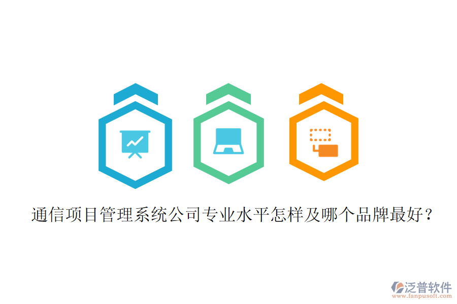  通信項(xiàng)目管理系統(tǒng)公司專業(yè)水平怎樣及哪個(gè)品牌最好？