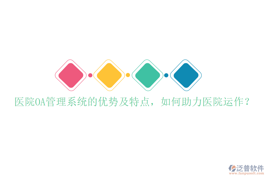  醫(yī)院OA管理系統(tǒng)的優(yōu)勢及特點(diǎn)，如何助力醫(yī)院運(yùn)作？