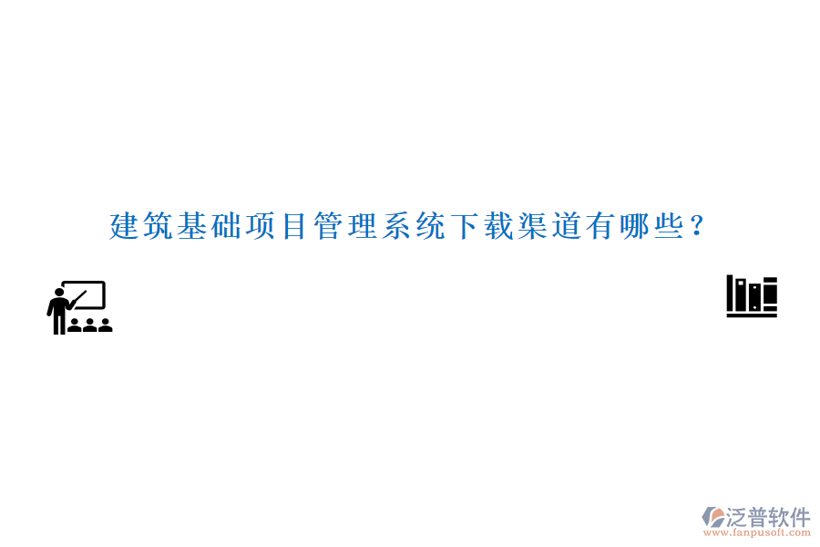 建筑基礎(chǔ)項目管理系統(tǒng)下載渠道有哪些？