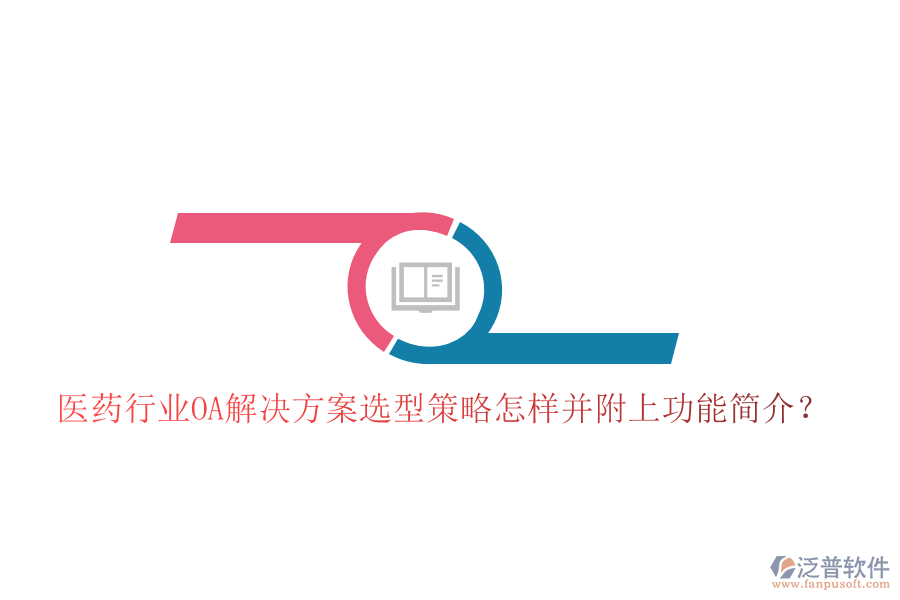  醫(yī)藥行業(yè)OA解決方案選型策略怎樣并附上功能簡介？