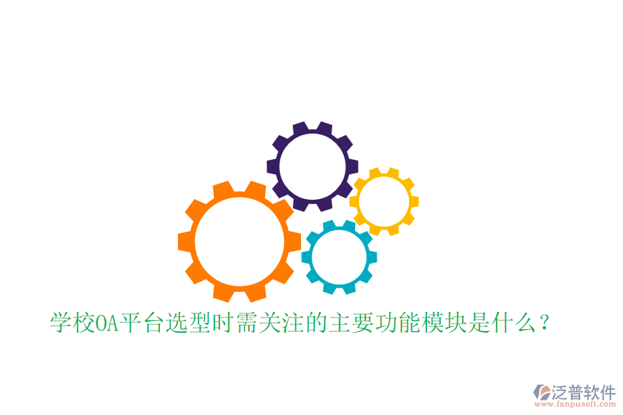  學(xué)校OA平臺選型時需關(guān)注的主要功能模塊是什么？