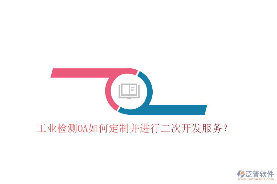  工業(yè)檢測(cè)OA如何定制并進(jìn)行二次開發(fā)服務(wù)？